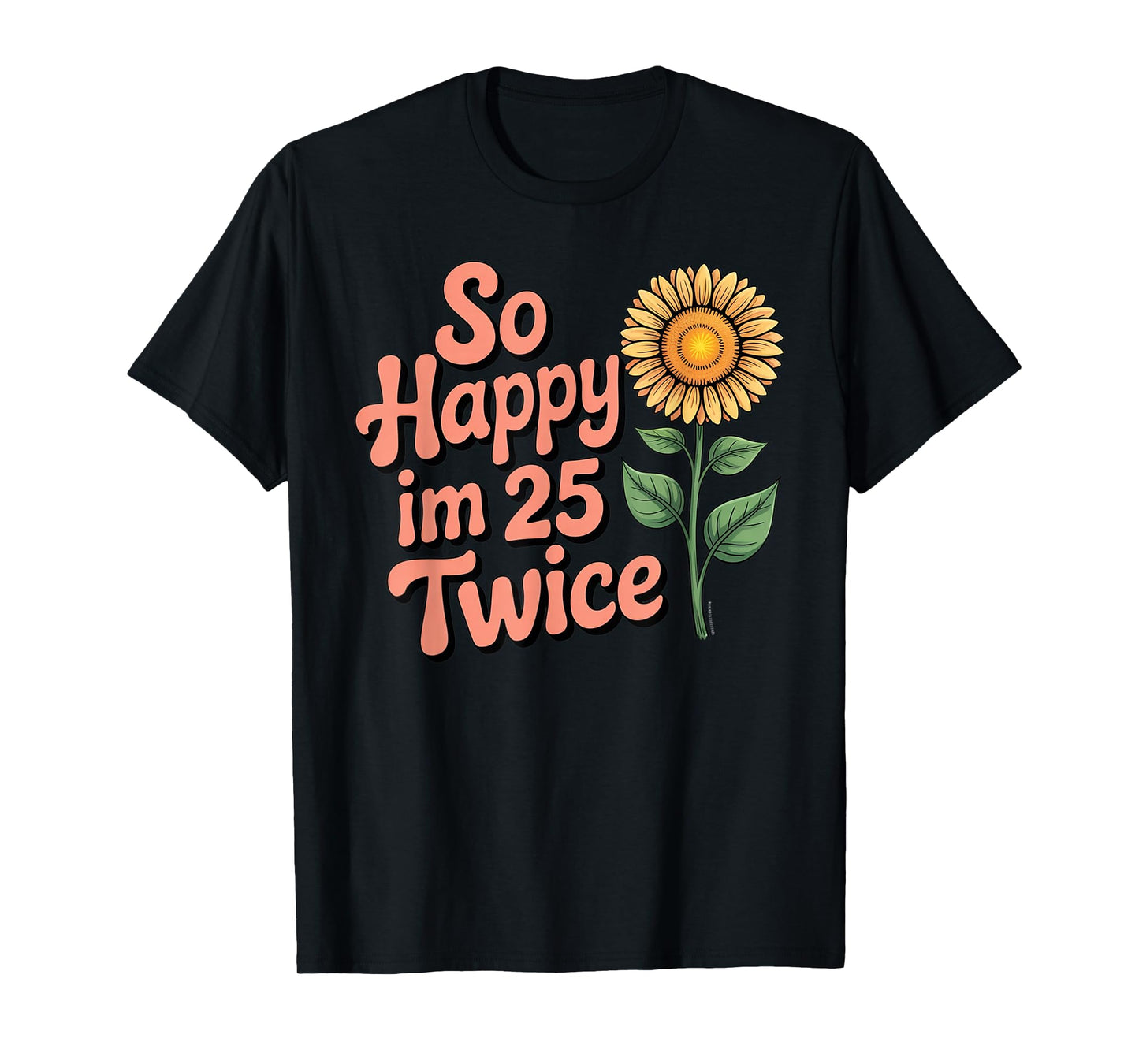 So Happy I'm 25 Twice Sunflower Funny 50th Birthday 50 Year T-Shirt