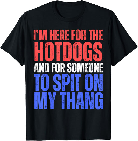 I'm Here For The Hotdogs And For Someone To Spit 4th Of July T-shirt