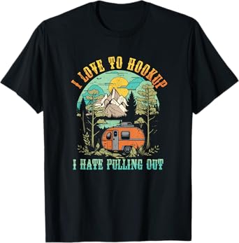 Camping I Love To Hookup I Hate Pulling Out Camper and Truck T-Shirt