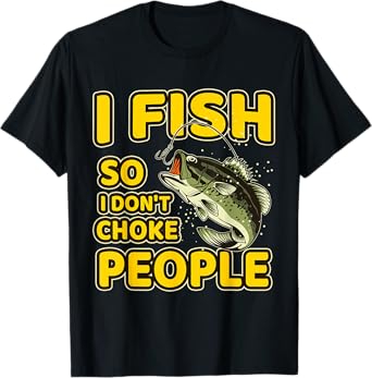 I Fish So I Don't Choke People Funny Sayings Fishing T-Shirt