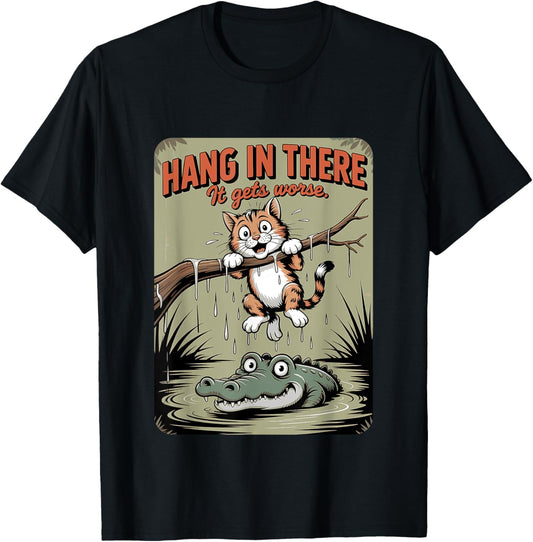 Cat Hang in There It Get's Worse Sarcastic T-Shirt