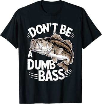 Don’t Be A Dumb Bass Funny Fishing Lover T-Shirt