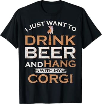 I Just Want To Drink Beer And Hang With My Welsh Corgi Funny T-Shirt
