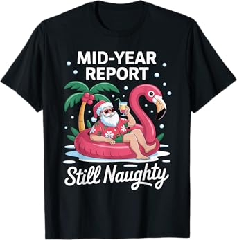 Mid Year Report Still Naughty Santa Summer Christmas In July T-Shirt