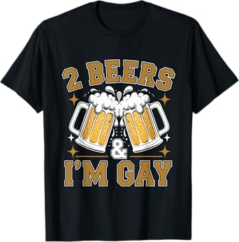 2 Beers & I'm Gay - Funny LGBTQ+ humor Pride Drinking Quote T-Shirt