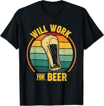 Will Work for Beer T-Shirt