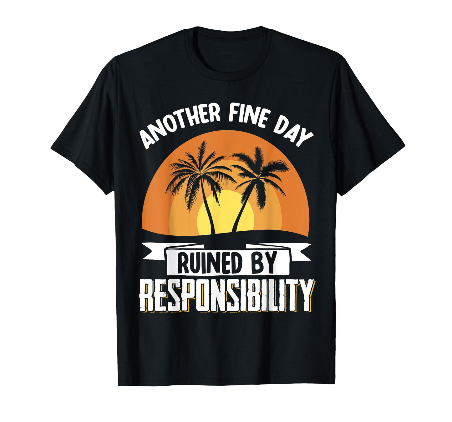 Another Fine Day Ruined By Responsibility T-Shirt