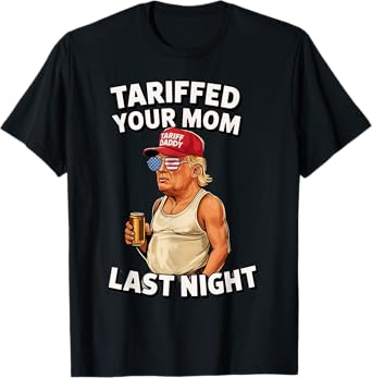 Tariffed Your Mom Last Night Tarrified T-Shirt