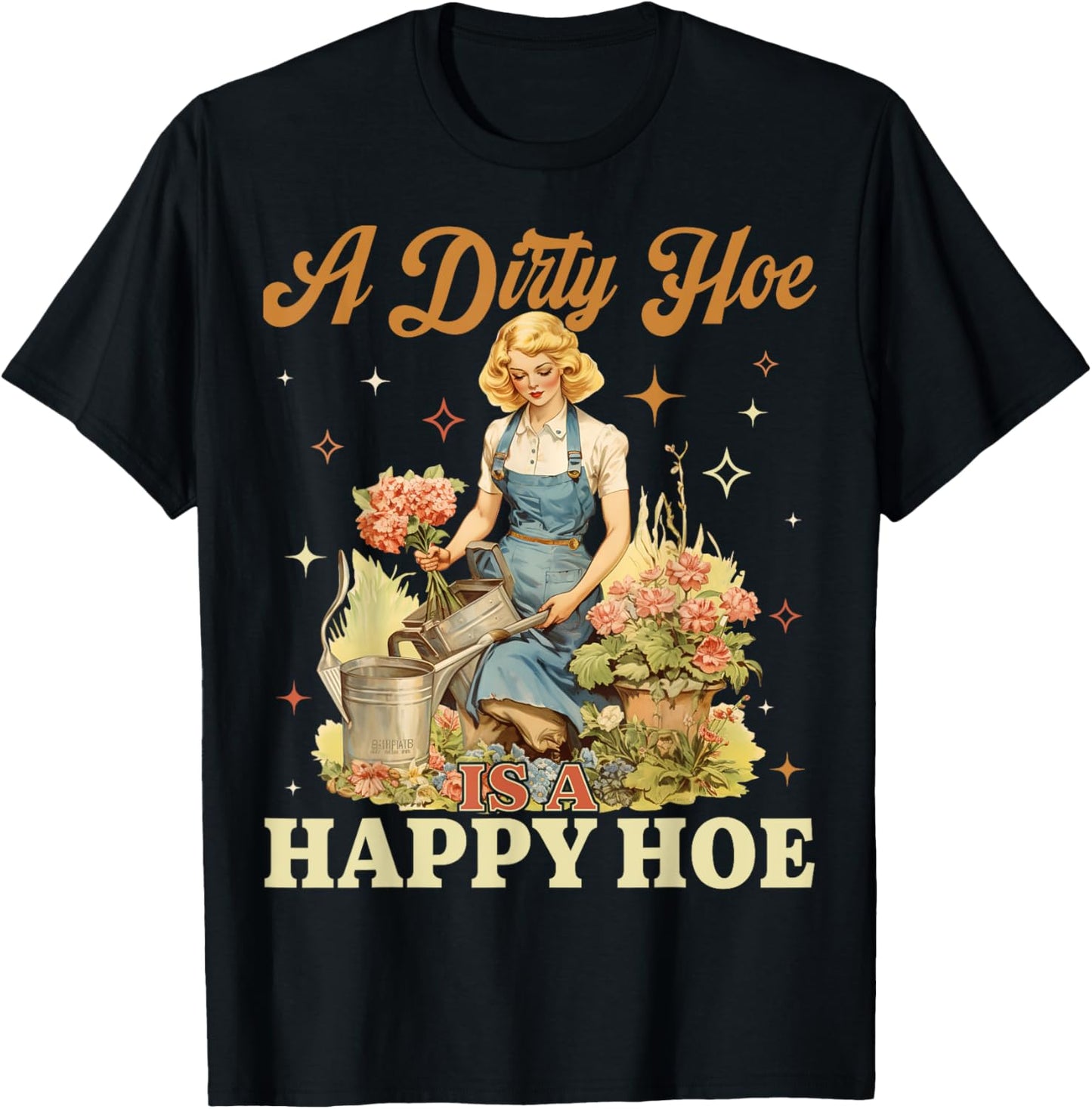Funny Gardening A Dirty Hoe Is A Happy Hoe Garden Plant Love T-Shirt