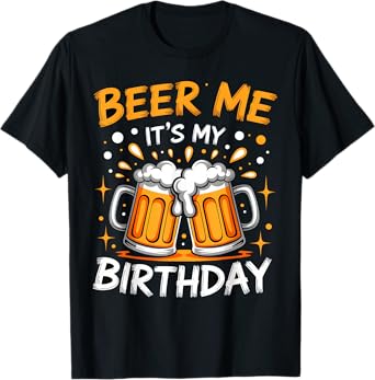 Beer Me It's My Birthday B-day Beer Lovers Party Men Women T-Shirt