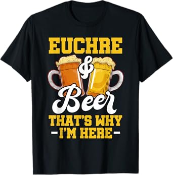 Euchre And Beer That's Why I'm Here Funny Euchre Player T-Shirt