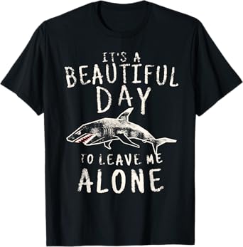 Shark Shirt It's a Beautiful Day To Leave Me Alone Funny T-Shirt