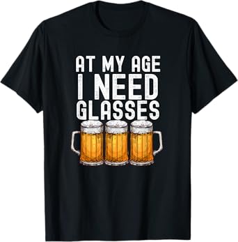 At My Age I Need Glasses - Funny Beer Drinking T-Shirt