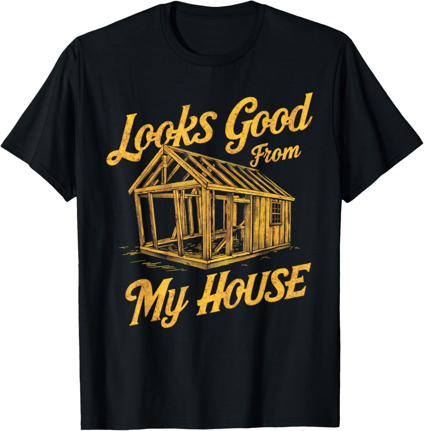 Looks Good From My House Funny Quote Tee T-Shirt