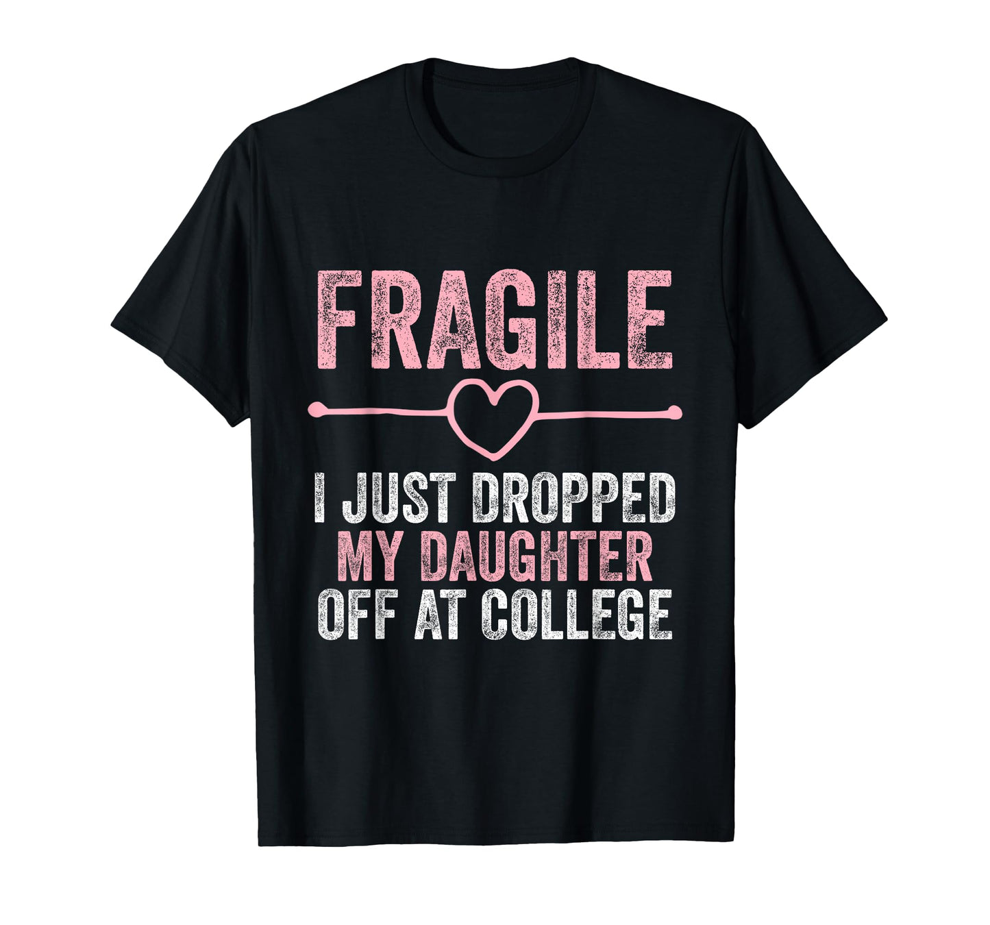 Fragile I Just Dropped My Daughter Off at College T-Shirt