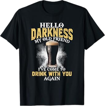 Hello Darkness My Old Friend I've Come To Drink With You T-Shirt