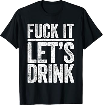 Fuck It Let's Drink Shirt Funny Men Women Drinking T-Shirt