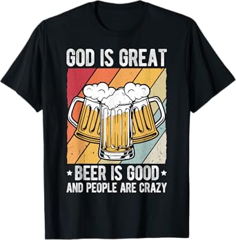 GOD IS GREAT Beer IS GOOD AND PEOPLE ARE CRAZY Beer Lover T-Shirt