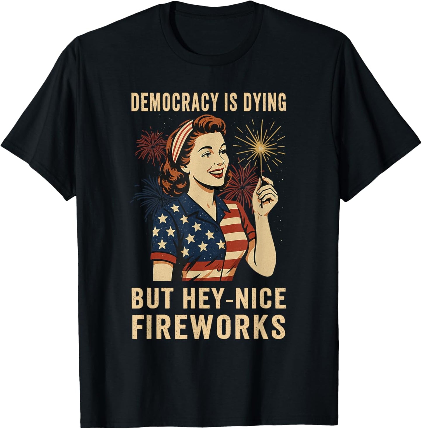Democracy Is Dying But Hey Nice Fireworks 4th Of July T-shirt