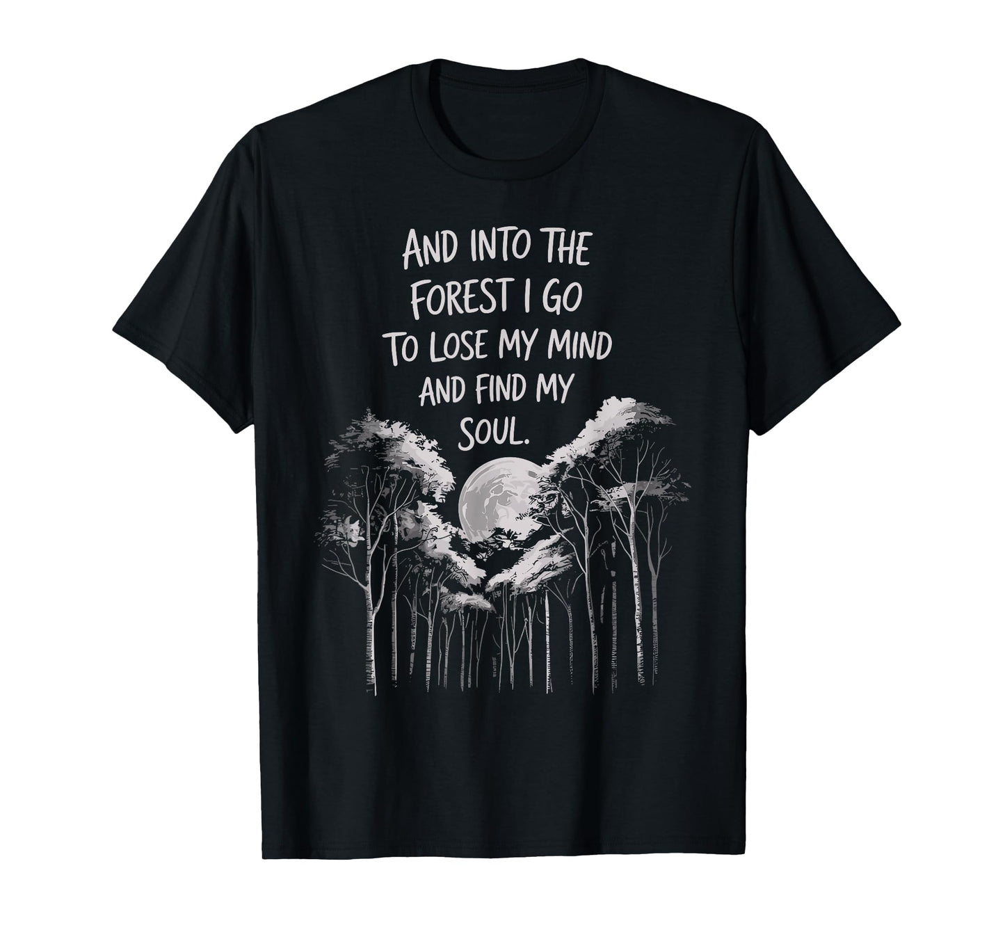 And Into The Forest I Go To Lose My Mind And Find My Soul T-Shirt