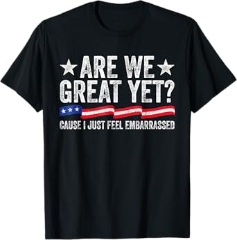 Are We Great Yet Cause I Just Feel Exhausted Democrats Usa T-Shirt
