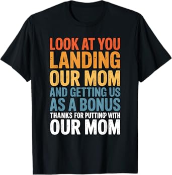 Look At You Landing Our Mom And Getting Us as A Bonus Quote T-Shirt