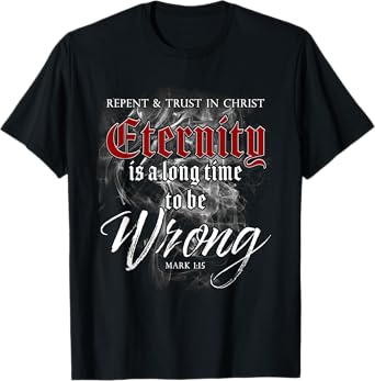 Evangelism Faith Gospel: Eternity is a Long Time to Be Wrong T-Shirt