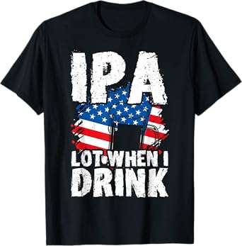 IPA Lot When I Drink IPA Beer Humor USA Flag T-Shirt