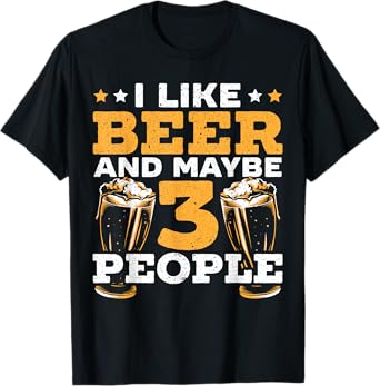 I Like Beer And Maybe 3 People Alcohol Drinking Liquor T-Shirt