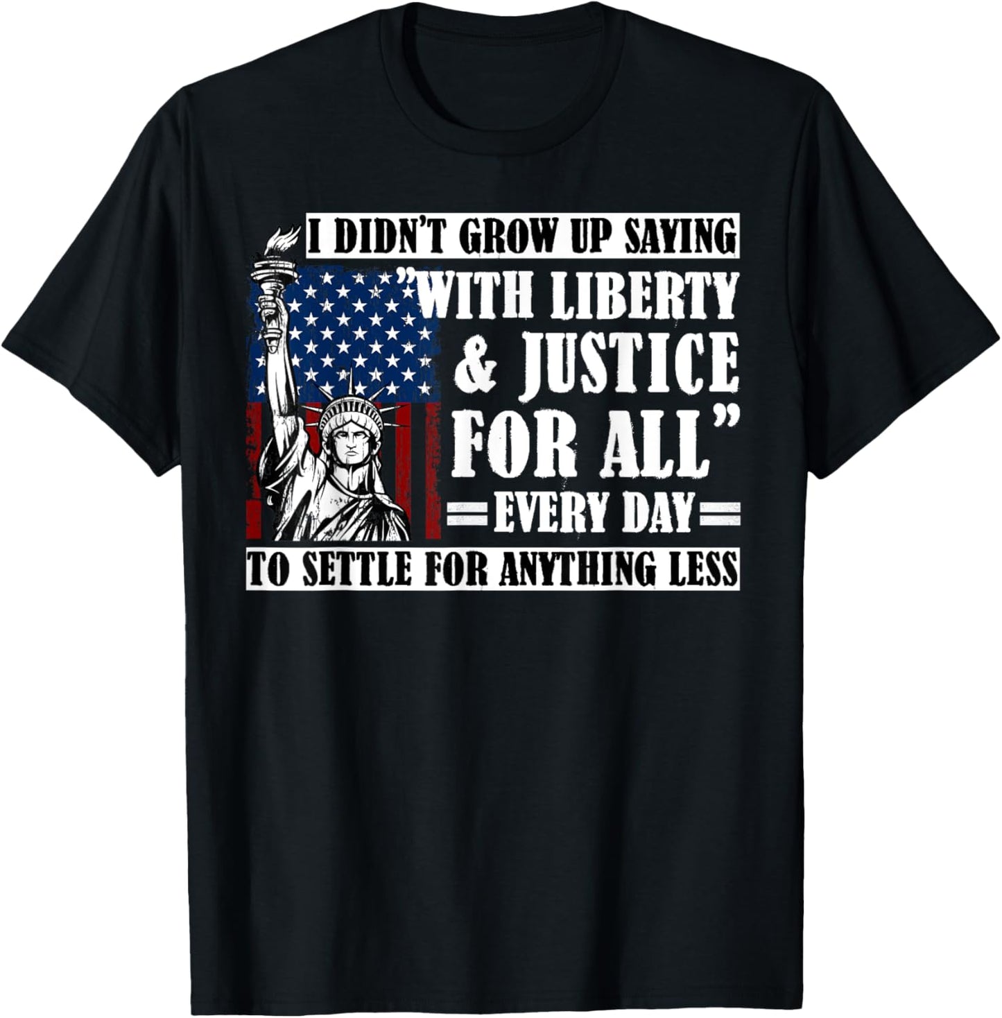 I Didn't Grow Up Saying With Liberty And Justice For All T-shirt