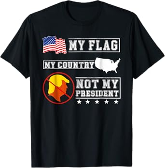 My Flag My Country Not My President Funny Saying Tee T-Shirt