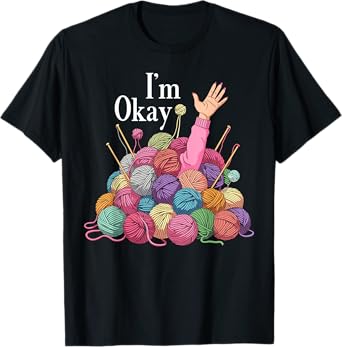 Im okay crochet for women funny knitting I'm okay yarn T-Shirt