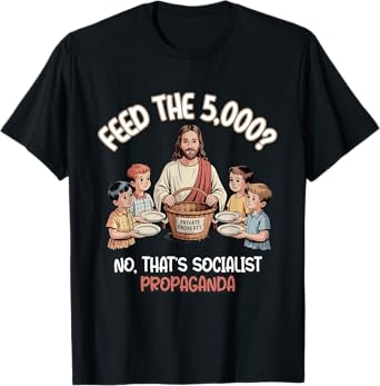 Feed The 5000 Christian Satire Political Humor T-Shirt