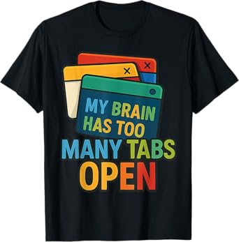 My Brain Has Too Many Tabs Open – Colorful ADHD Humor T-Shirt