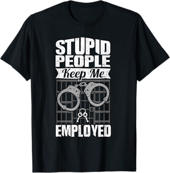 Jailer Prison Guard Funny Tee Stupid People Keep Me Employed T-Shirt