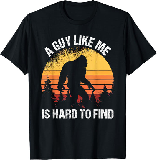 A Guy Like Me Is Hard To Find Funny Bigfoot T-Shirt
