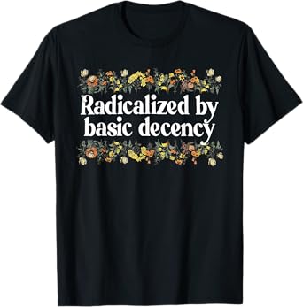 Funny Social Democracy Radicalized By Basic Decency T-Shirt