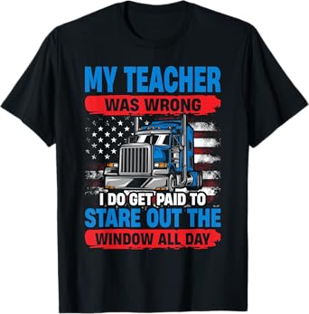 My Teacher Was Wrong Trucker Funny Mens Truck Driver T-Shirt
