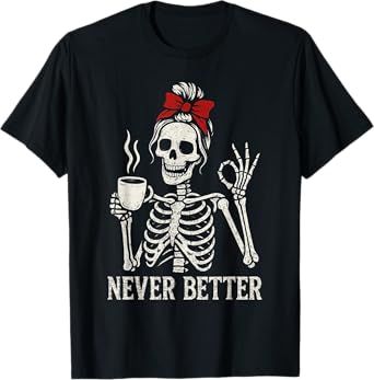 Funny Drinking Coffee For Women Never Better Skeleton T-Shirt