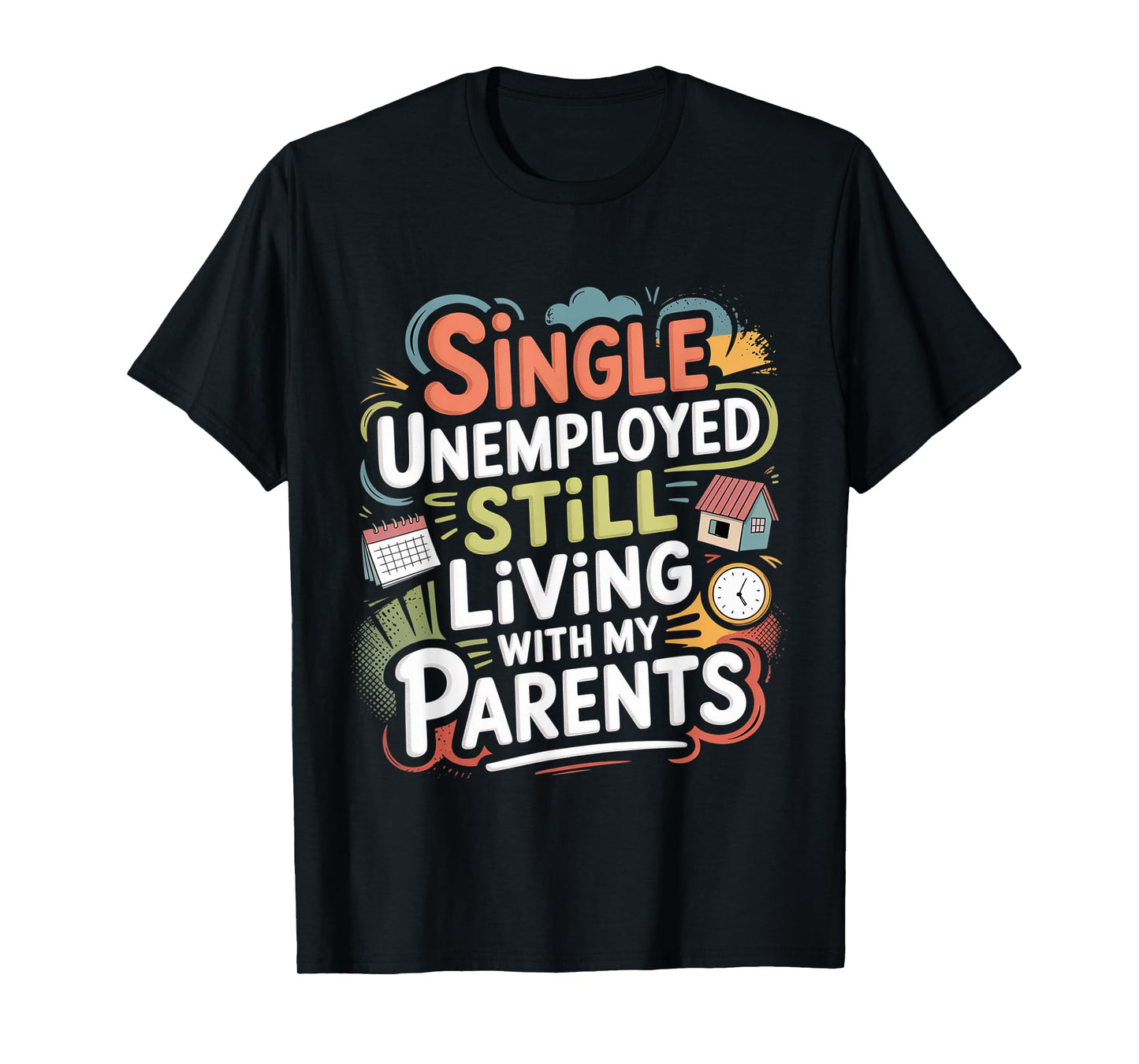 Single Unemployed Still Living With My Parents T-Shirt