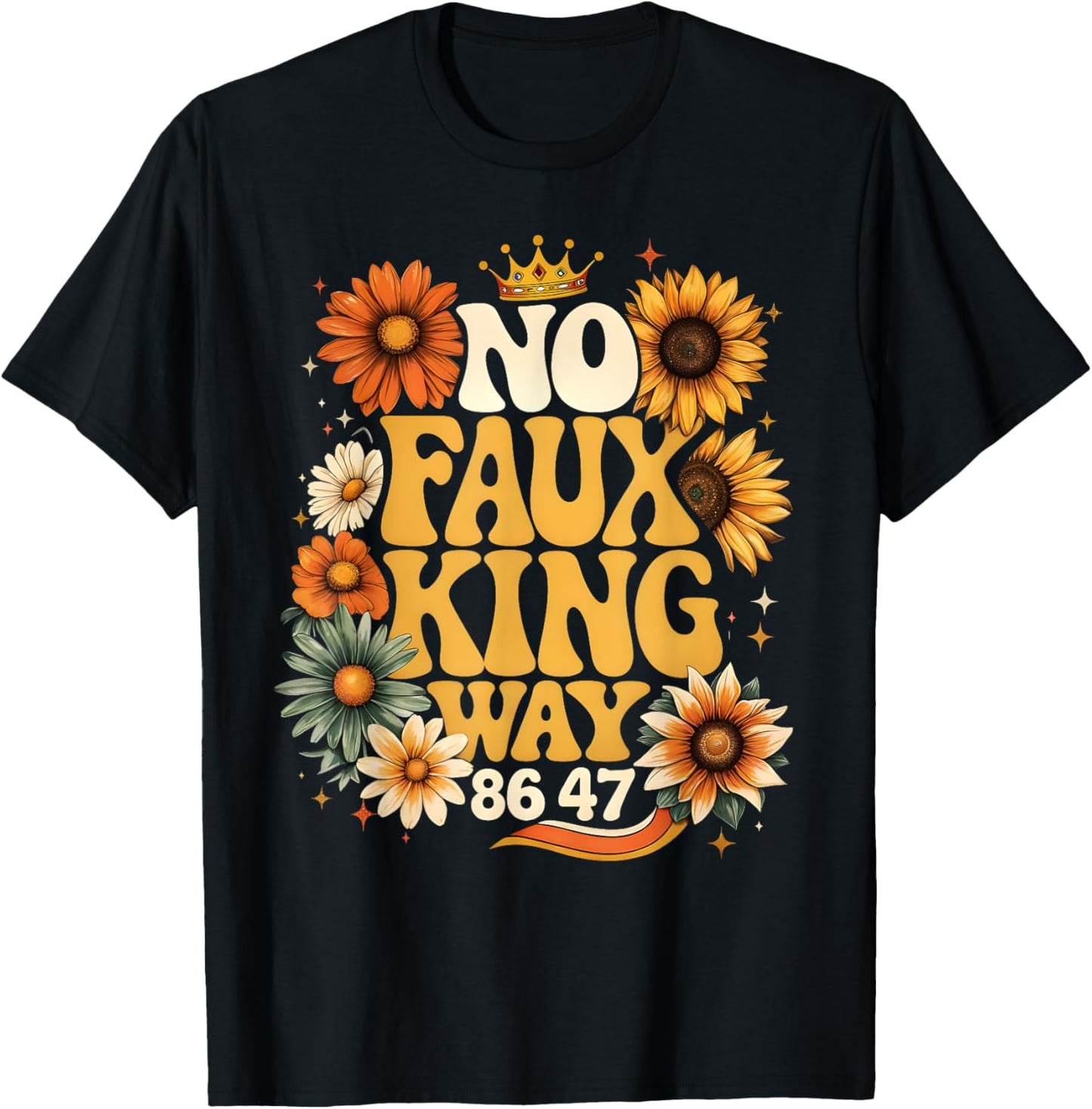 No Faux King Way Funny Retro Sunflower Crown Art T-Shirt