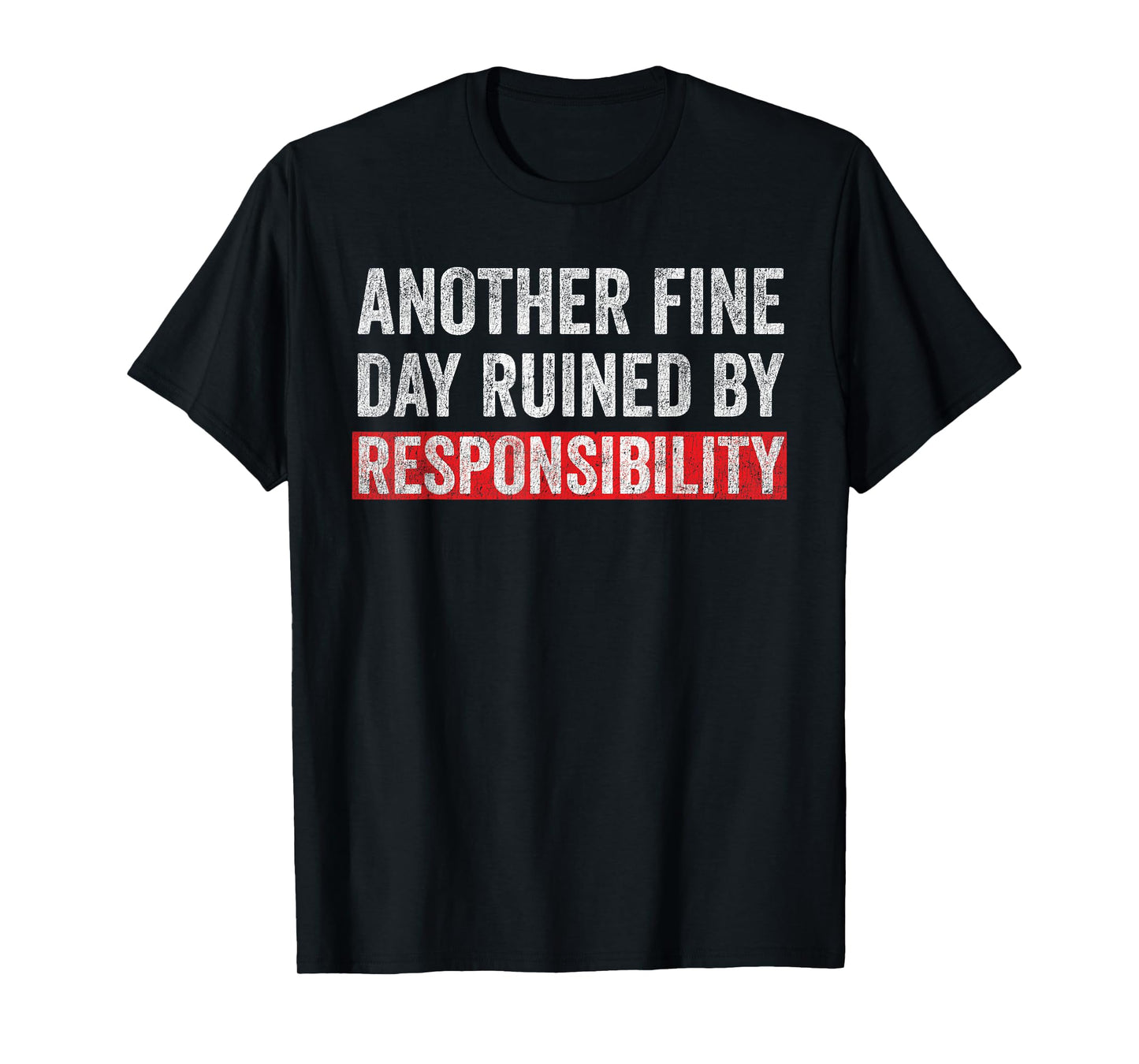 Another Fine Day Ruined By Responsibility Funny Sarcastic T-Shirt