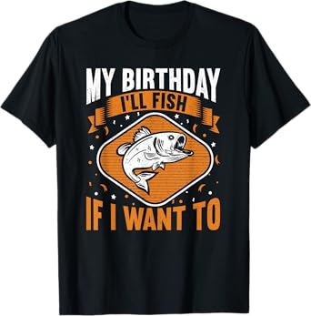 My Birthday I'll Fish If I Want To! Funny Birthday Fishing T-Shirt