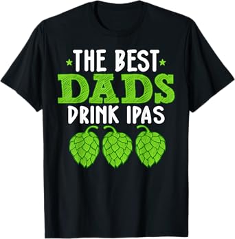 The Best Dads Drink IPAs Father's Day Craft Beer IPA Brewing T-Shirt