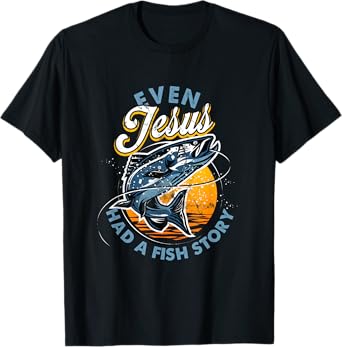Even Jesus Had A Fish Story Fun Fishing Fishermen Christian T-Shirt