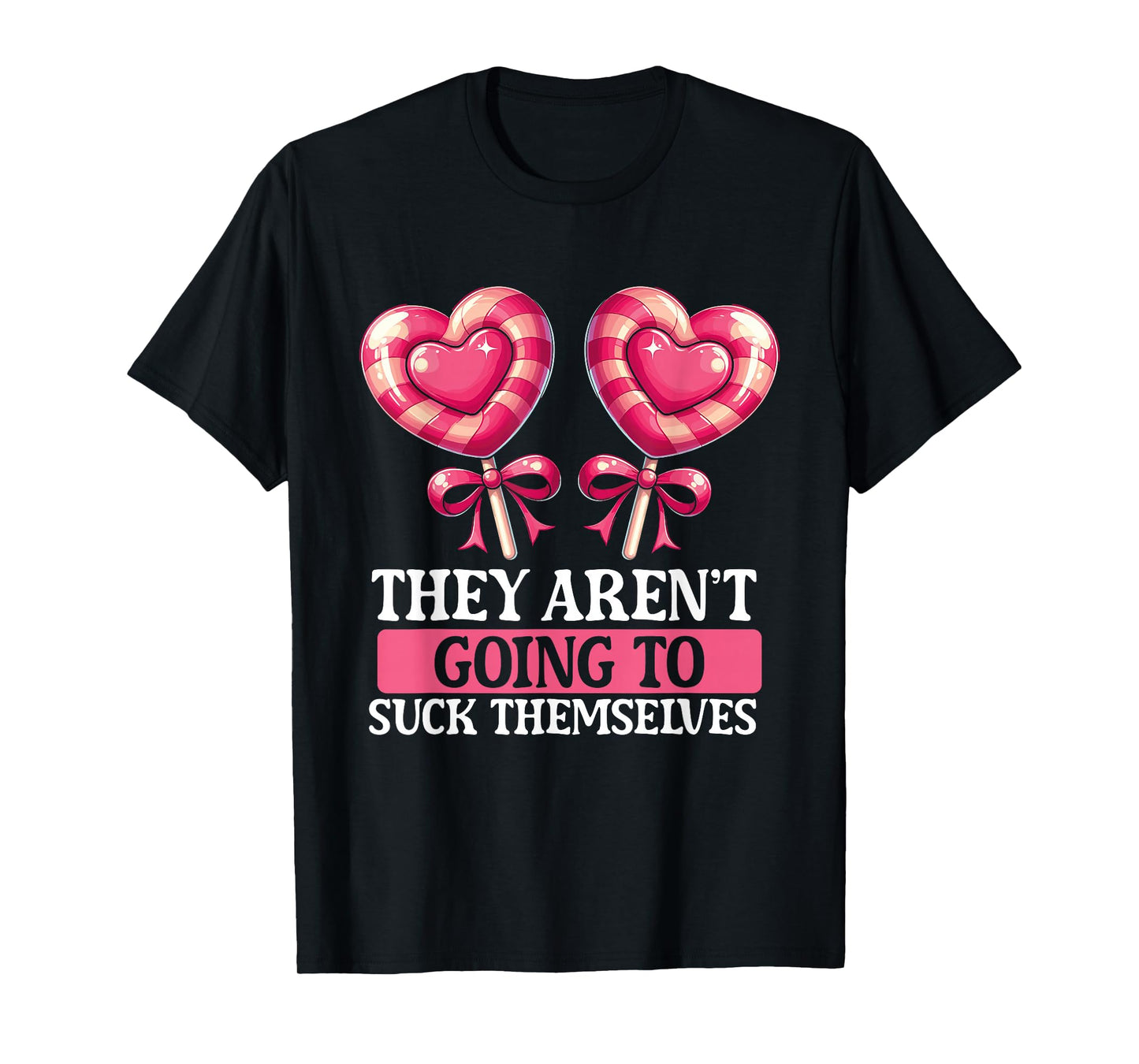 They Aren't Going To Suck Themselves Candy Meme Funny Adult T-Shirt