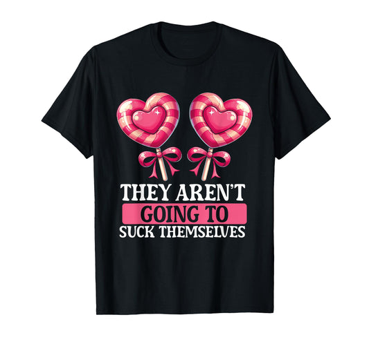 They Aren't Going To Suck Themselves Candy Meme Funny Adult T-Shirt