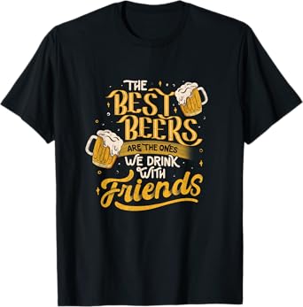 The Best Beers Are The Ones We Drink With Friends Drinking T-Shirt