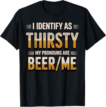 I Identify As Thirsty My Pronouns are Beer/Me Funny Drinking T-Shirt