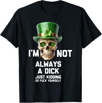 Skull I'm Not Always A Dick Just Kidding Go Fuck Yourself T-Shirt